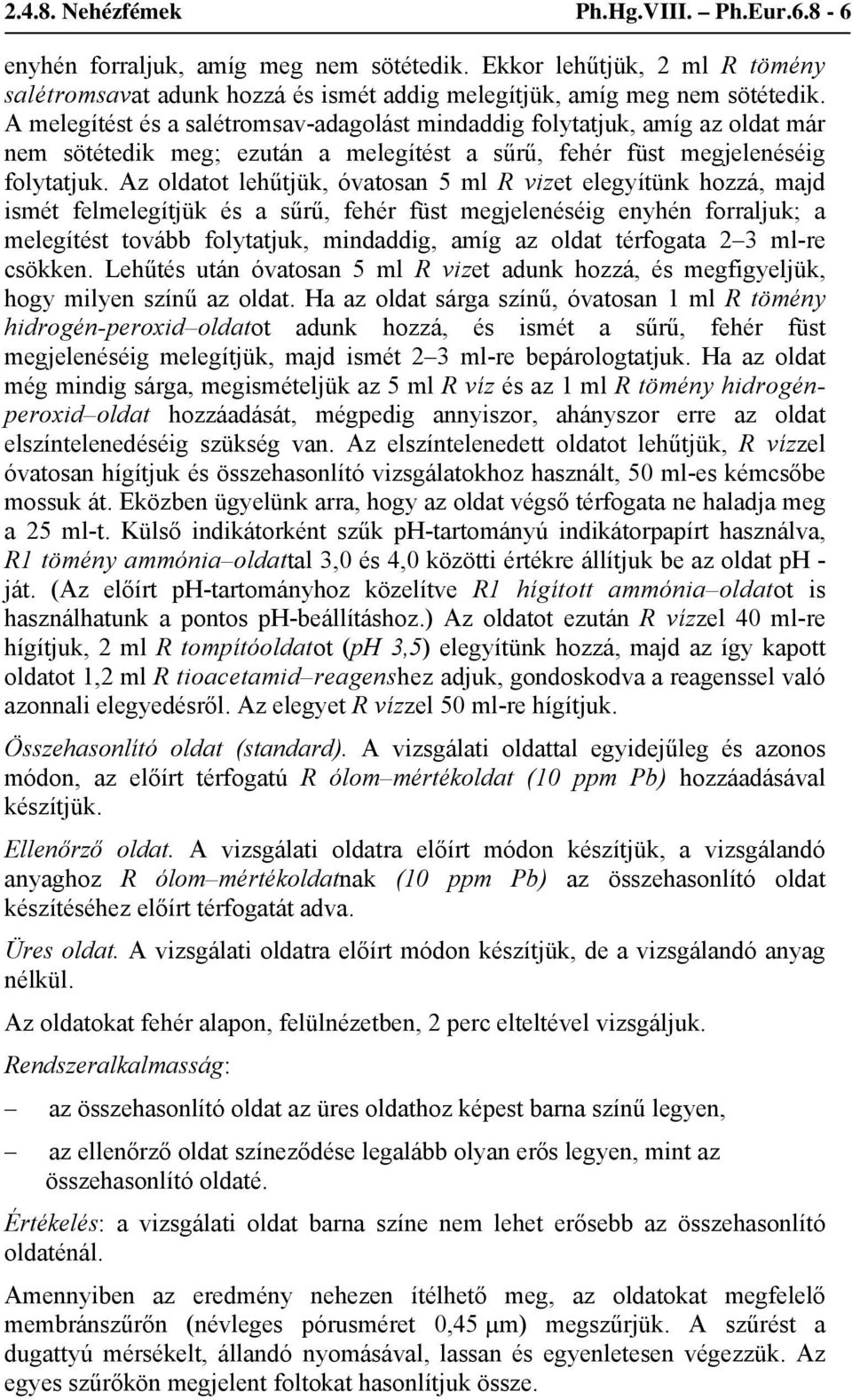 Az oldatot lehűtjük, óvatosan 5 ml R vizet elegyítünk hozzá, majd ismét felmelegítjük és a sűrű, fehér füst megjelenéséig enyhén forraljuk; a melegítést tovább folytatjuk, mindaddig, amíg az oldat