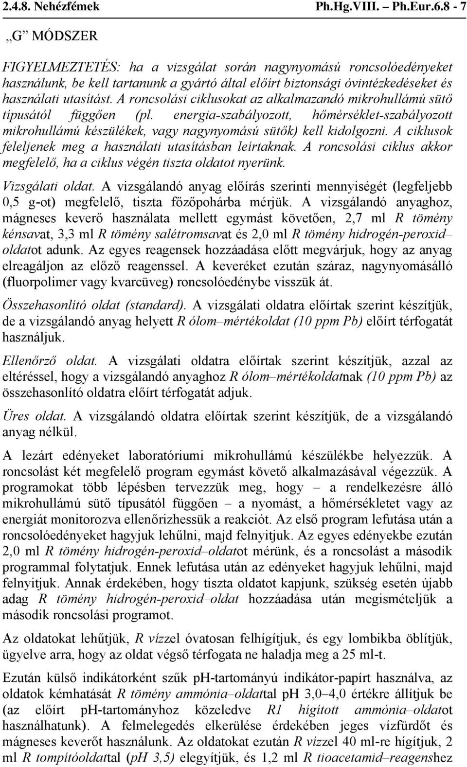 A roncsolási ciklusokat az alkalmazandó mikrohullámú sütő típusától függően (pl. energia-szabályozott, hőmérséklet-szabályozott mikrohullámú készülékek, vagy nagynyomású sütők) kell kidolgozni.