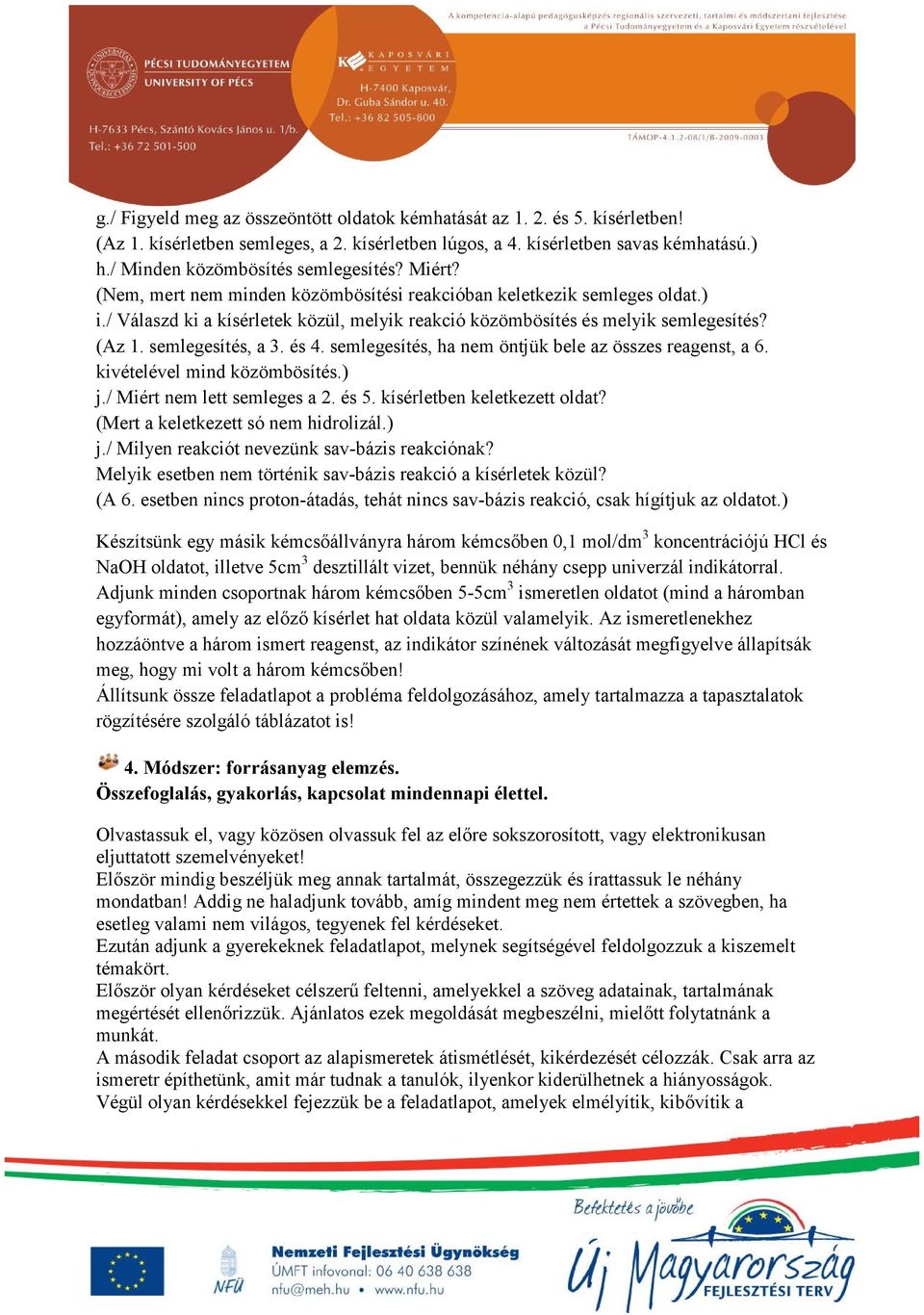 / Válaszd ki a kísérletek közül, melyik reakció közömbösítés és melyik semlegesítés? (Az 1. semlegesítés, a 3. és 4. semlegesítés, ha nem öntjük bele az összes reagenst, a 6.