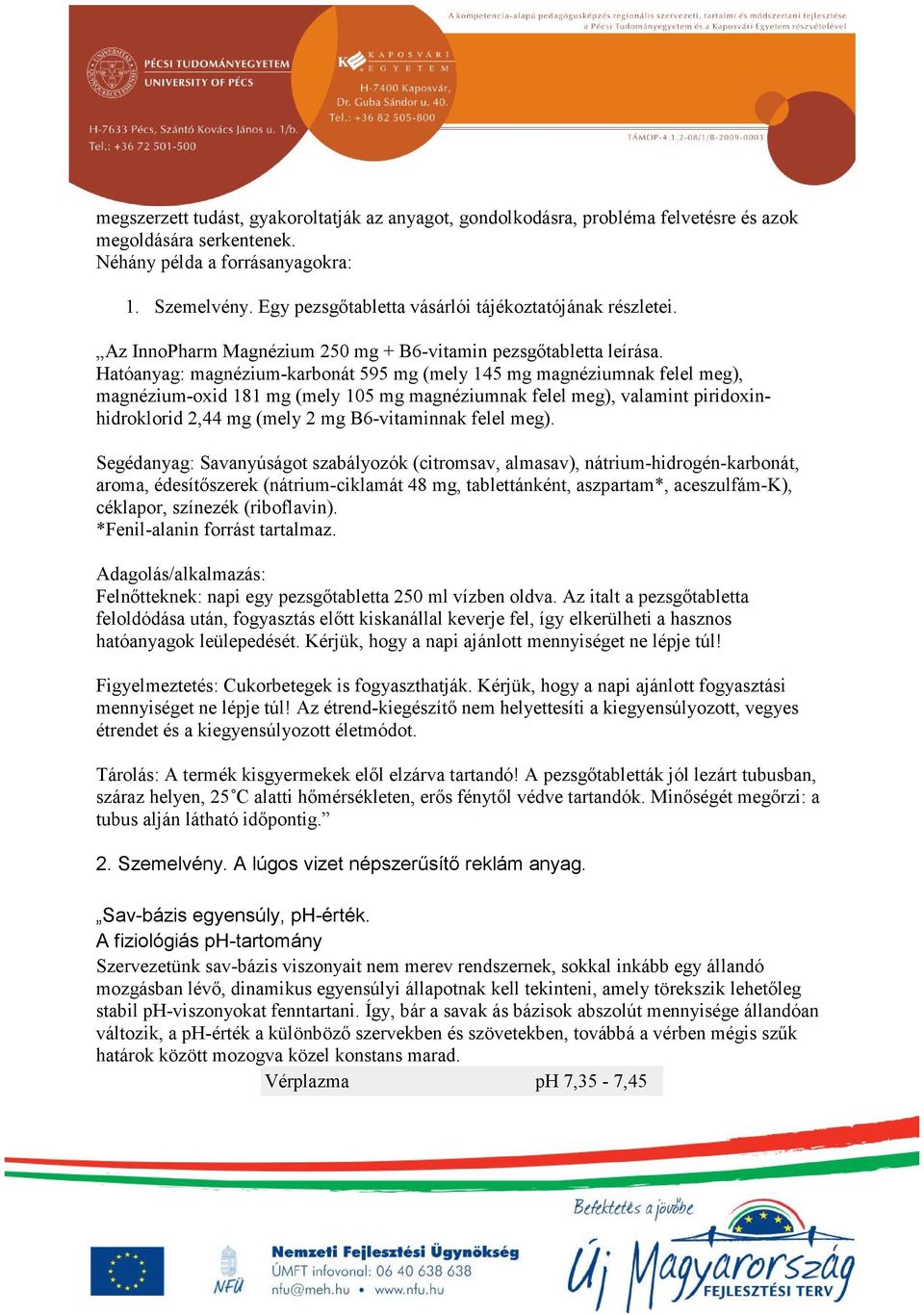 Hatóanyag: magnézium-karbonát 595 mg (mely 145 mg magnéziumnak felel meg), magnézium-oxid 181 mg (mely 105 mg magnéziumnak felel meg), valamint piridoxinhidroklorid 2,44 mg (mely 2 mg B6-vitaminnak