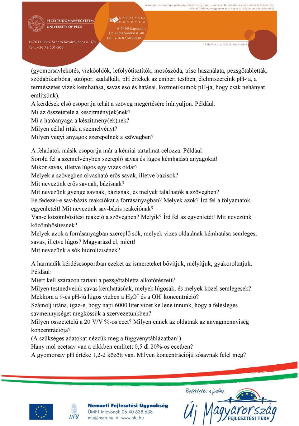 Például: Mi az összetétele a készítmény(ek)nek? Mi a hatóanyaga a készítmény(ek)nek? Milyen céllal írták a szemelvényt? Milyen vegyi anyagok szerepelnek a szövegben?