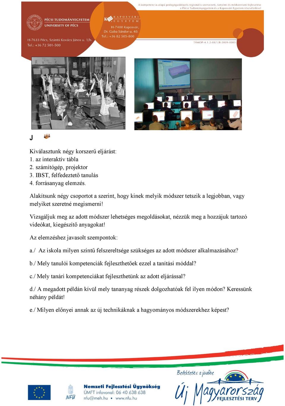 Vizsgáljuk meg az adott módszer lehetséges megoldásokat, nézzük meg a hozzájuk tartozó videókat, kiegészítő anyagokat! Az elemzéshez javasolt szempontok: a.