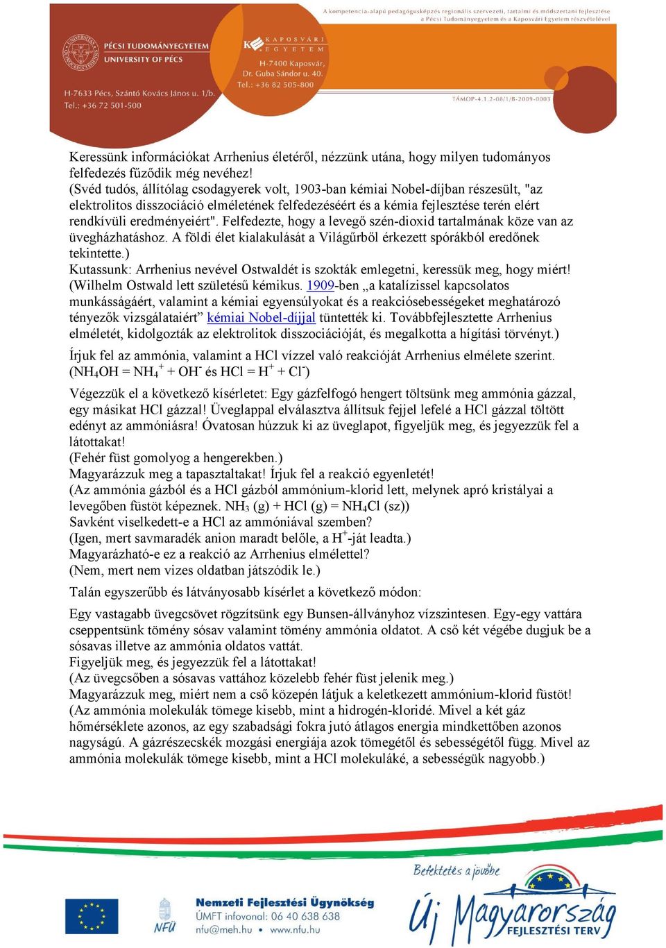 Felfedezte, hogy a levegő szén-dioxid tartalmának köze van az üvegházhatáshoz. A földi élet kialakulását a Világűrből érkezett spórákból eredőnek tekintette.