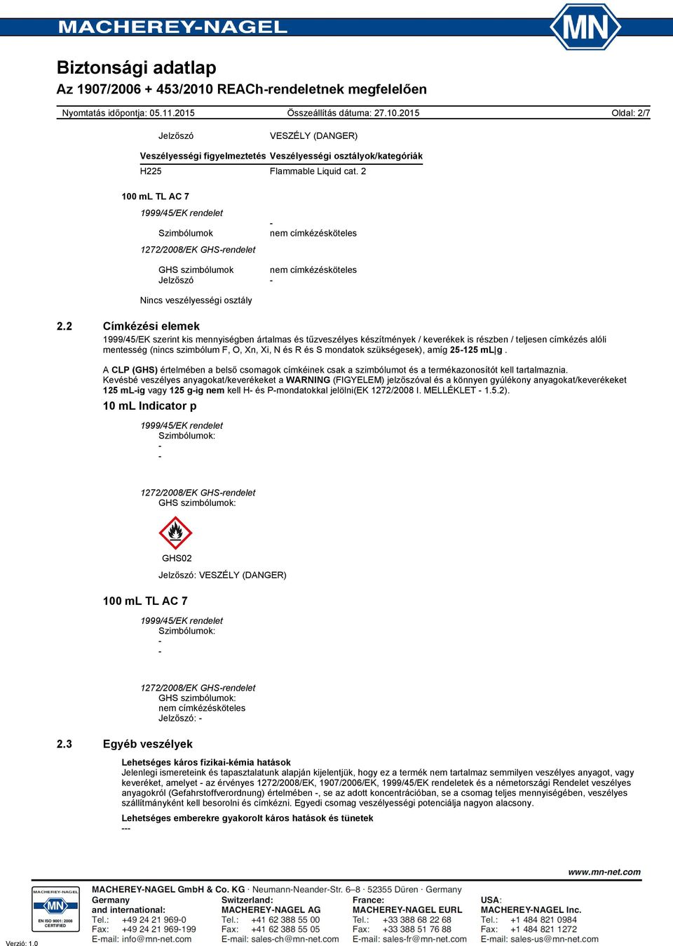 2 Címkézési elemek 1999/45/EK szerint kis mennyiségben ártalmas és tűzveszélyes készítmények / keverékek is részben / teljesen címkézés alóli mentesség (nincs szimbólum F, O, Xn, Xi, N és R és S