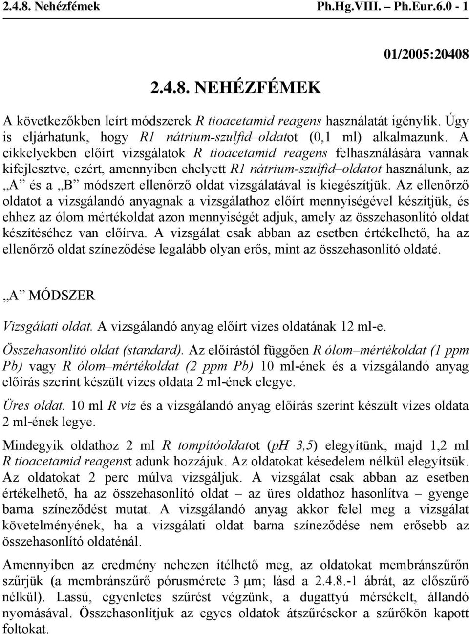 A cikkelyekben előírt vizsgálatok R tioacetamid reagens felhasználására vannak kifejlesztve, ezért, amennyiben ehelyett R1 nátrium-szulfid oldatot használunk, az A és a B módszert ellenőrző oldat