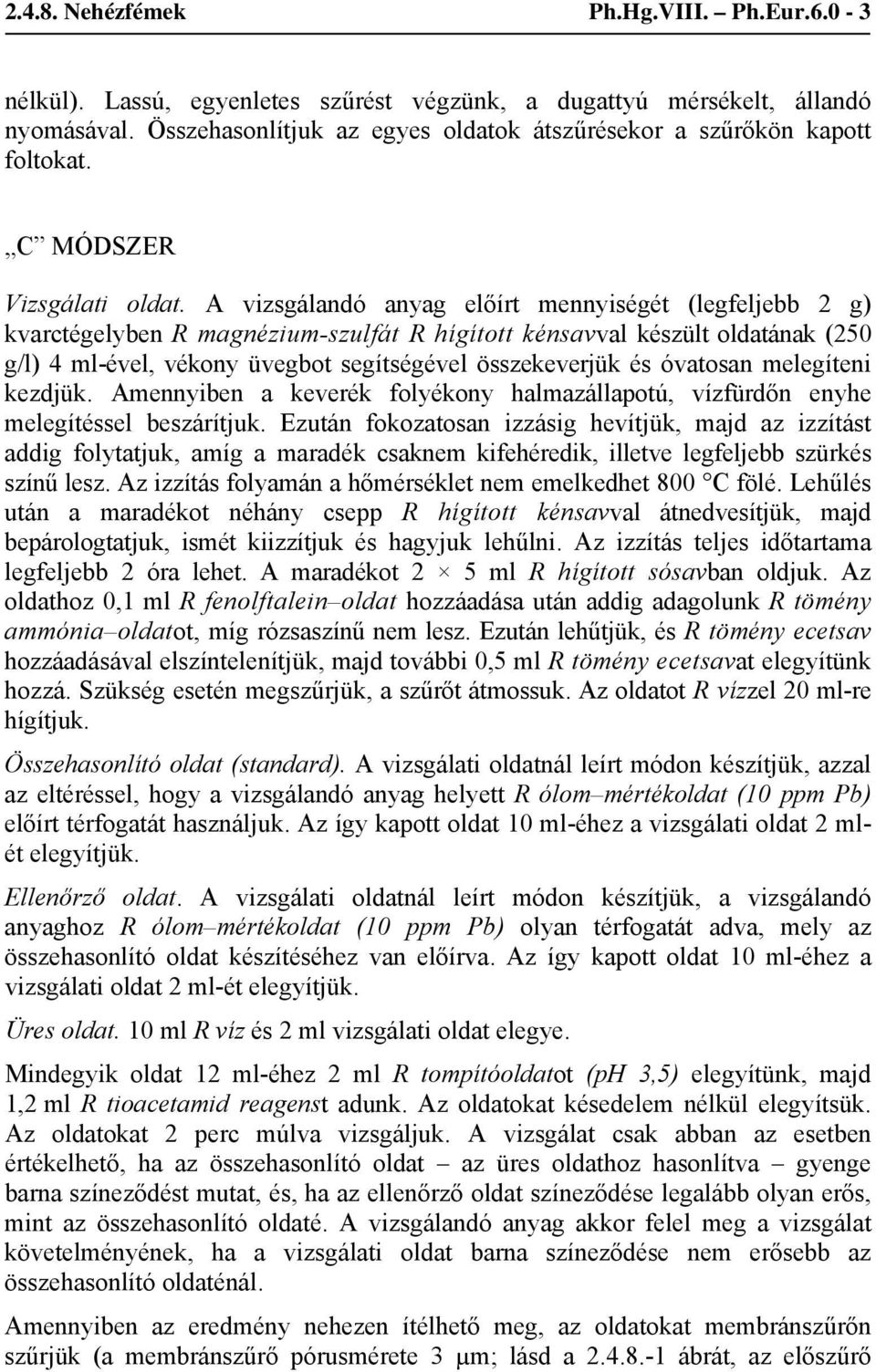 óvatosan melegíteni kezdjük. Amennyiben a keverék folyékony halmazállapotú, vízfürdőn enyhe melegítéssel beszárítjuk.