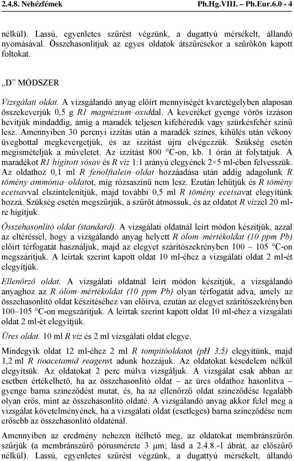 Amennyiben 30 percnyi izzítás után a maradék színes, kihűlés után vékony üvegbottal megkevergetjük, és az izzítást újra elvégezzük. Szükség esetén megismételjük a műveletet. Az izzítást 800 C-on, kb.