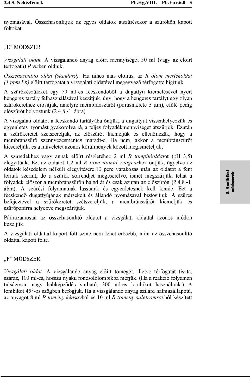 A szűrőkészüléket egy 50 ml-es fecskendőből a dugattyú kiemelésével nyert hengeres tartály felhasználásával készítjük, úgy, hogy a hengeres tartályt egy olyan szűrőkerethez erősítjük, amelyre