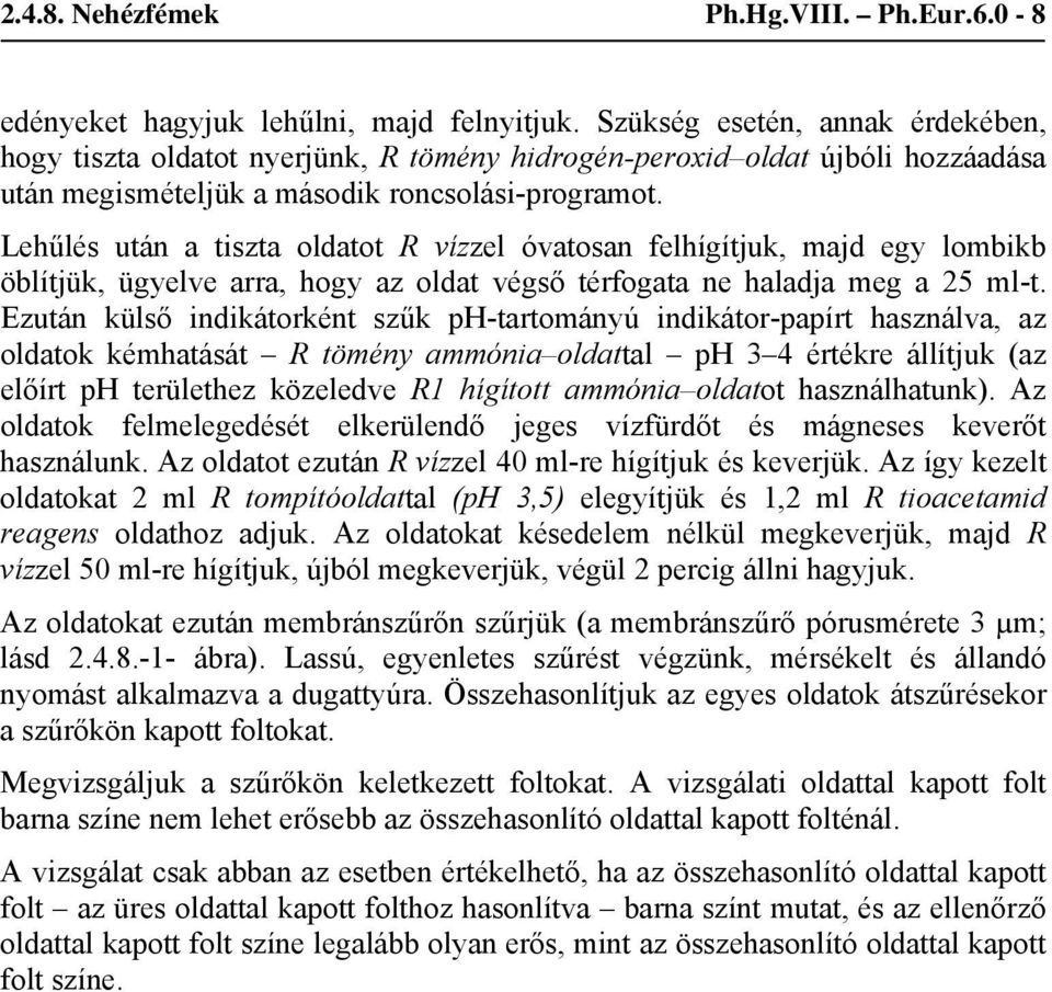 Lehűlés után a tiszta oldatot R vízzel óvatosan felhígítjuk, majd egy lombikb öblítjük, ügyelve arra, hogy az oldat végső térfogata ne haladja meg a 25 ml-t.