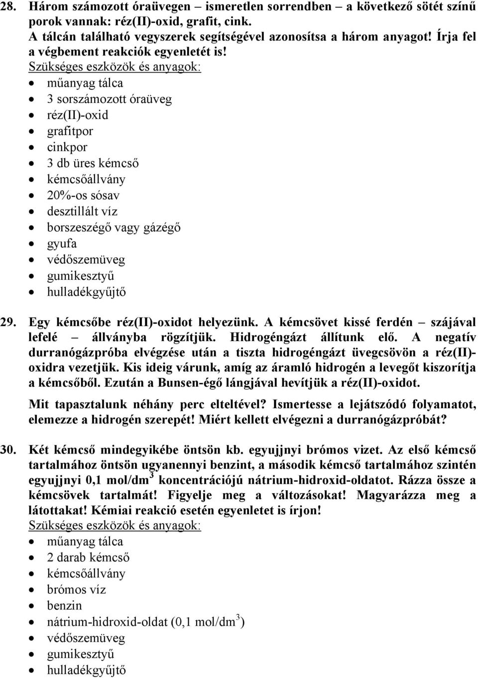 Egy kémcsőbe réz(ii)-oxidot helyezünk. A kémcsövet kissé ferdén szájával lefelé állványba rögzítjük. Hidrogéngázt állítunk elő.