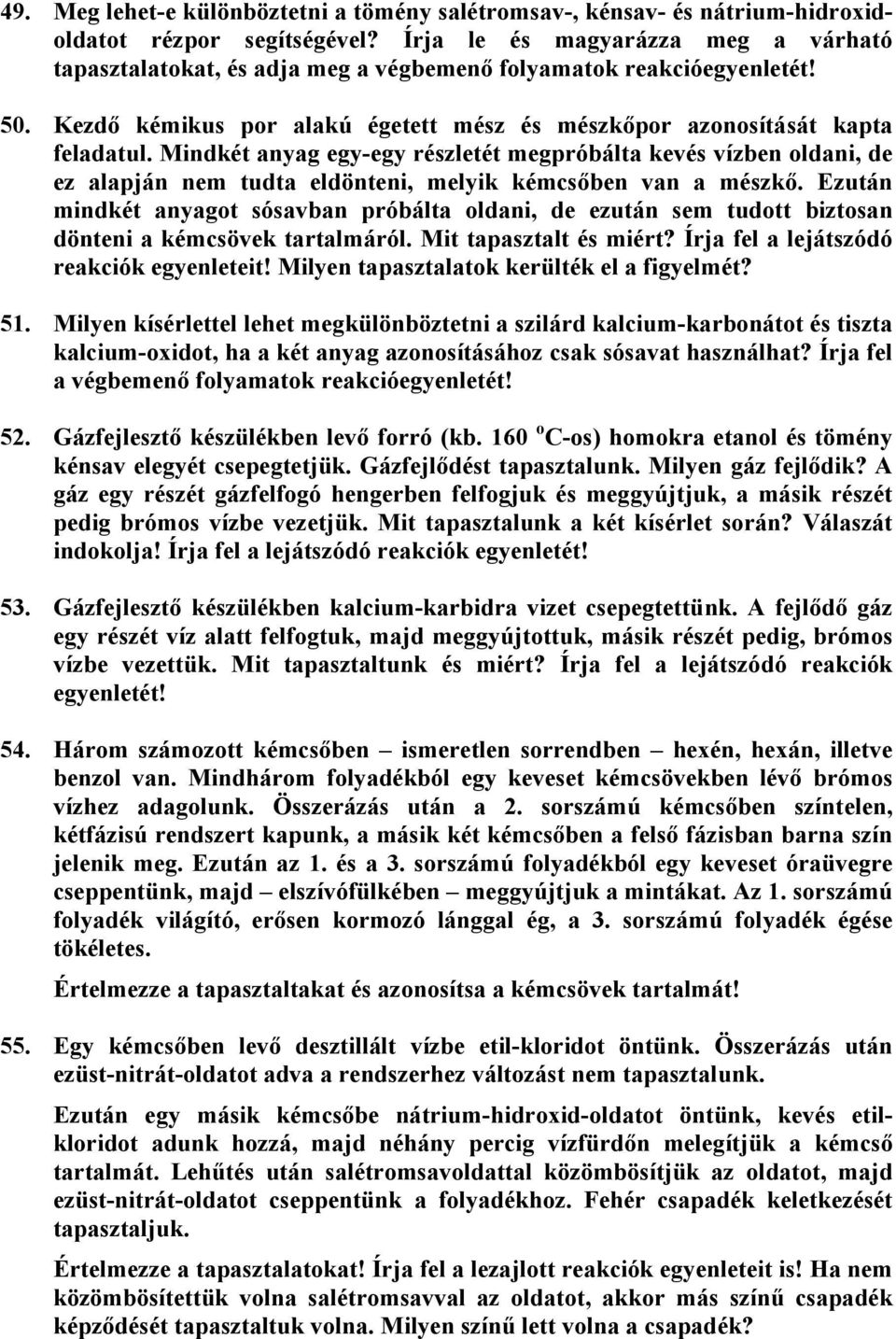 Mindkét anyag egy-egy részletét megpróbálta kevés vízben oldani, de ez alapján nem tudta eldönteni, melyik kémcsőben van a mészkő.