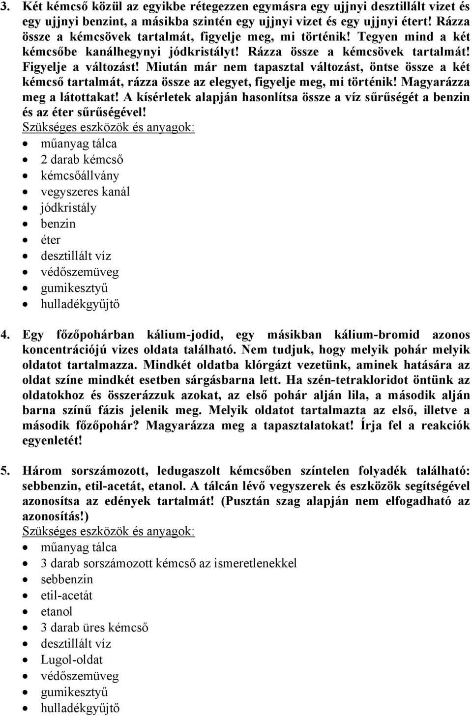 Miután már nem tapasztal változást, öntse össze a két kémcső tartalmát, rázza össze az elegyet, figyelje meg, mi történik! Magyarázza meg a látottakat!