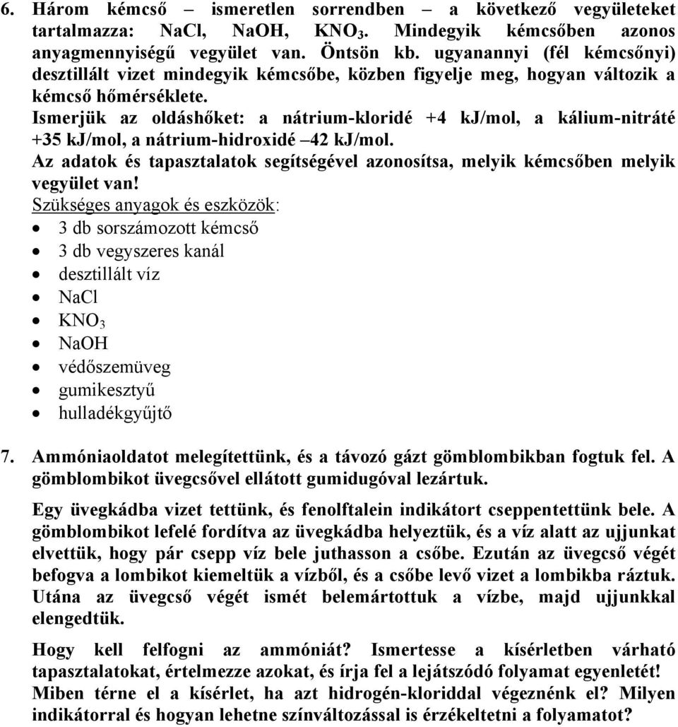 Ismerjük az oldáshőket: a nátrium-kloridé +4 kj/mol, a kálium-nitráté +35 kj/mol, a nátrium-hidroxidé 42 kj/mol.