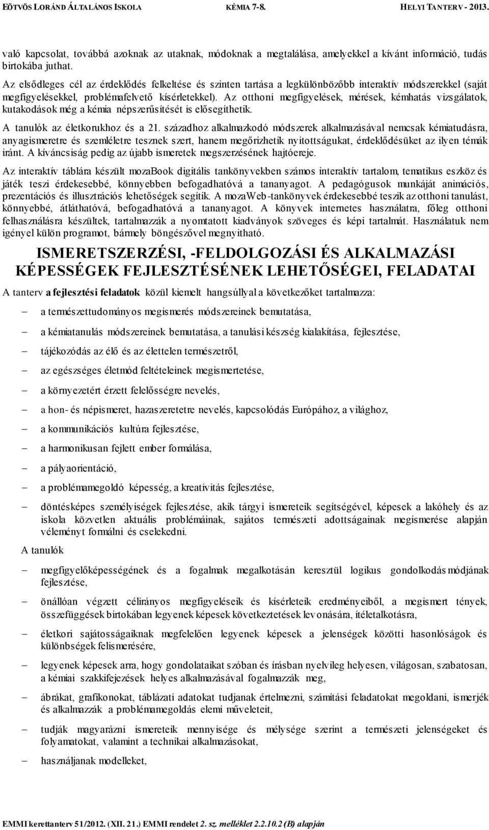 Az otthoni megfigyelések, mérések, kémhatás vizsgálatok, kutakodások még a kémia népszerűsítését is elősegíthetik. A tanulók az életkorukhoz és a 21.