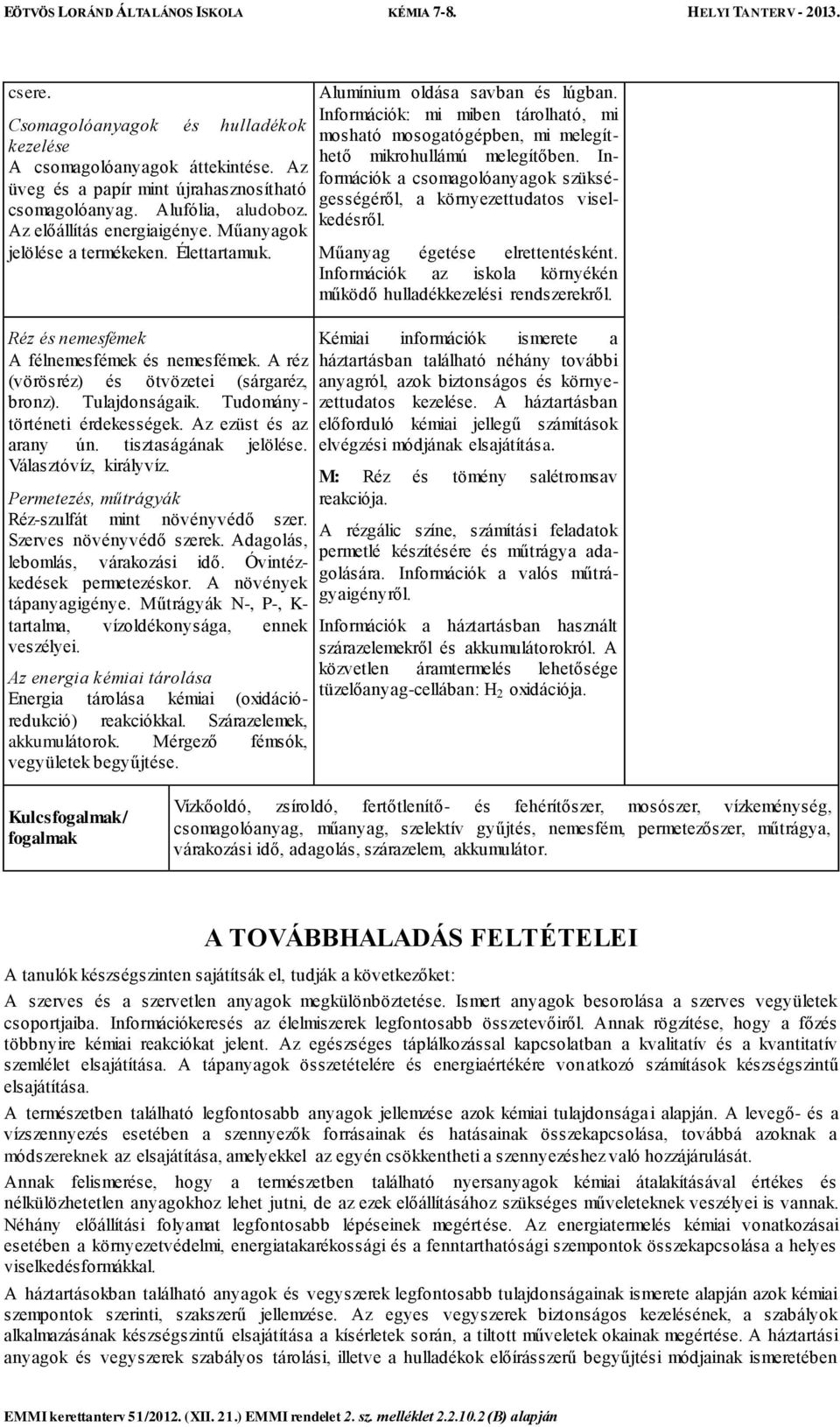 Az ezüst és az arany ún. tisztaságának jelölése. Választóvíz, királyvíz. Permetezés, műtrágyák Réz-szulfát mint növényvédő szer. Szerves növényvédő szerek. Adagolás, lebomlás, várakozási idő.
