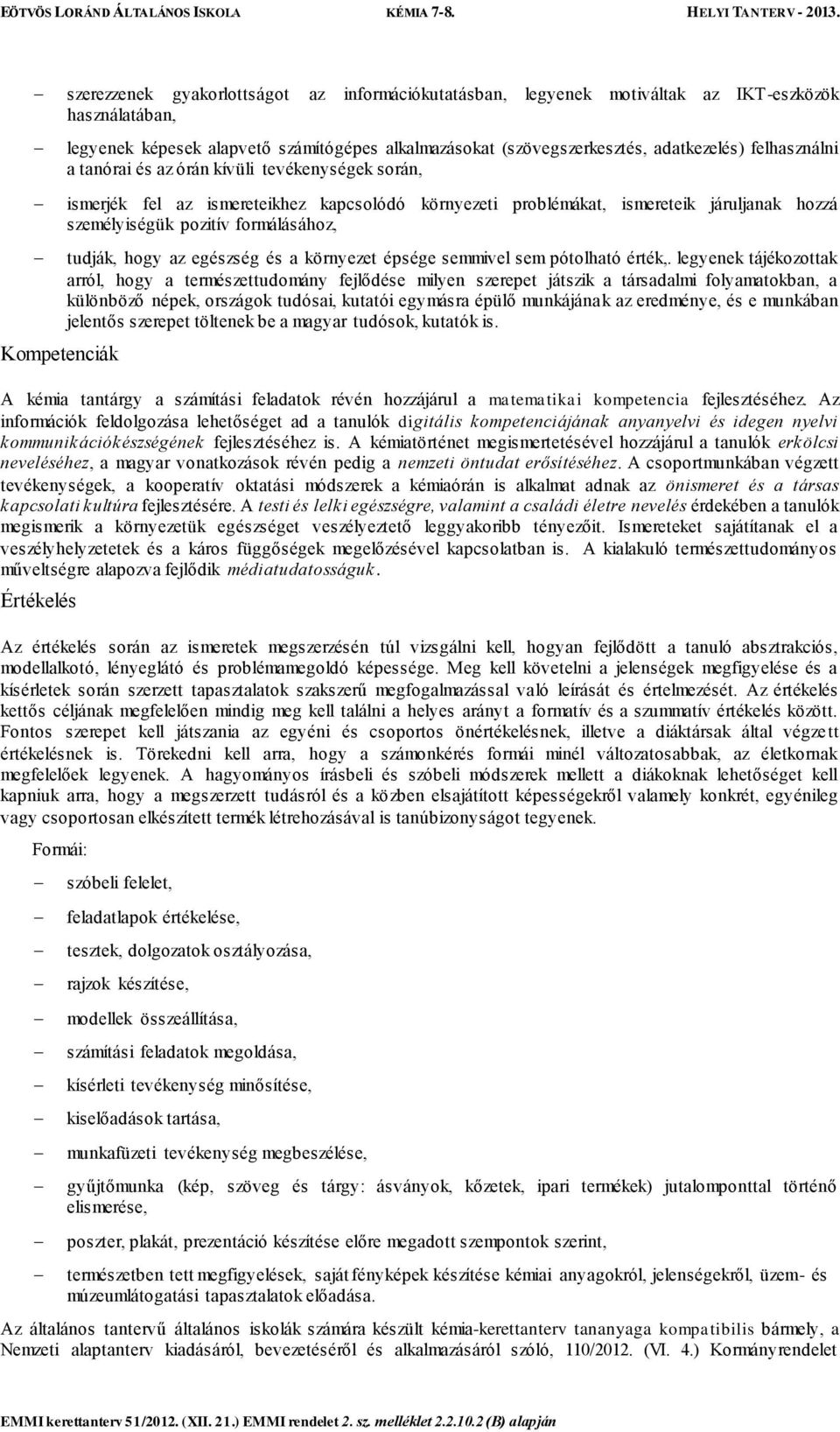 formálásához, tudják, hogy az egészség és a környezet épsége semmivel sem pótolható érték,.