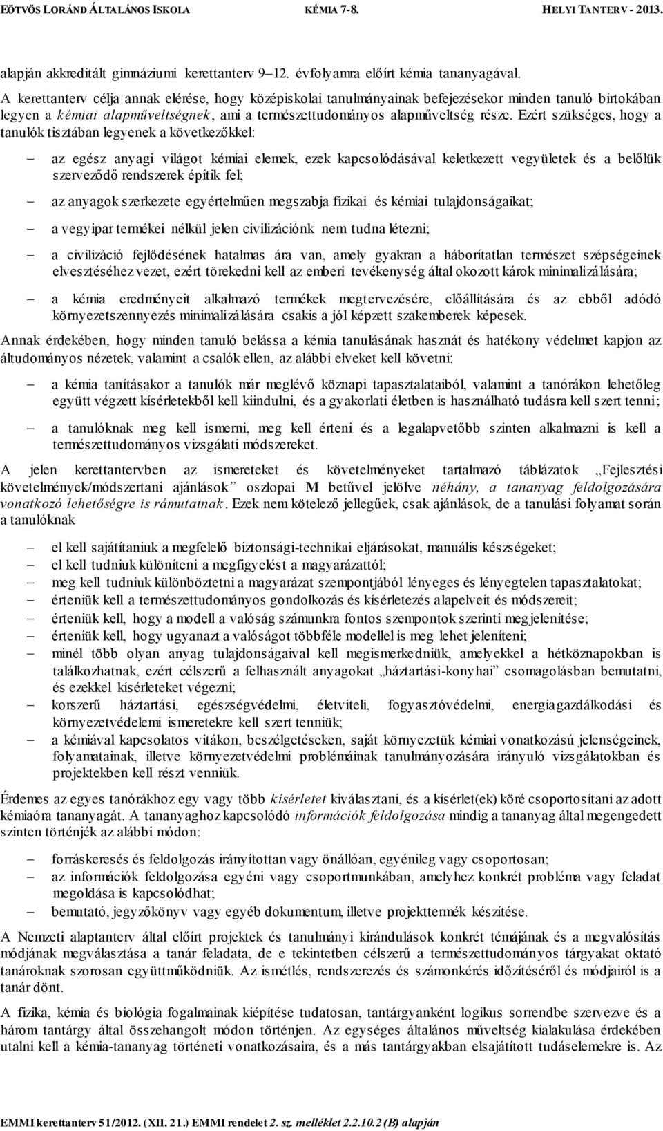 Ezért szükséges, hogy a tanulók tisztában legyenek a következőkkel: az egész anyagi világot kémiai elemek, ezek kapcsolódásával keletkezett vegyületek és a belőlük szerveződő rendszerek építik fel;
