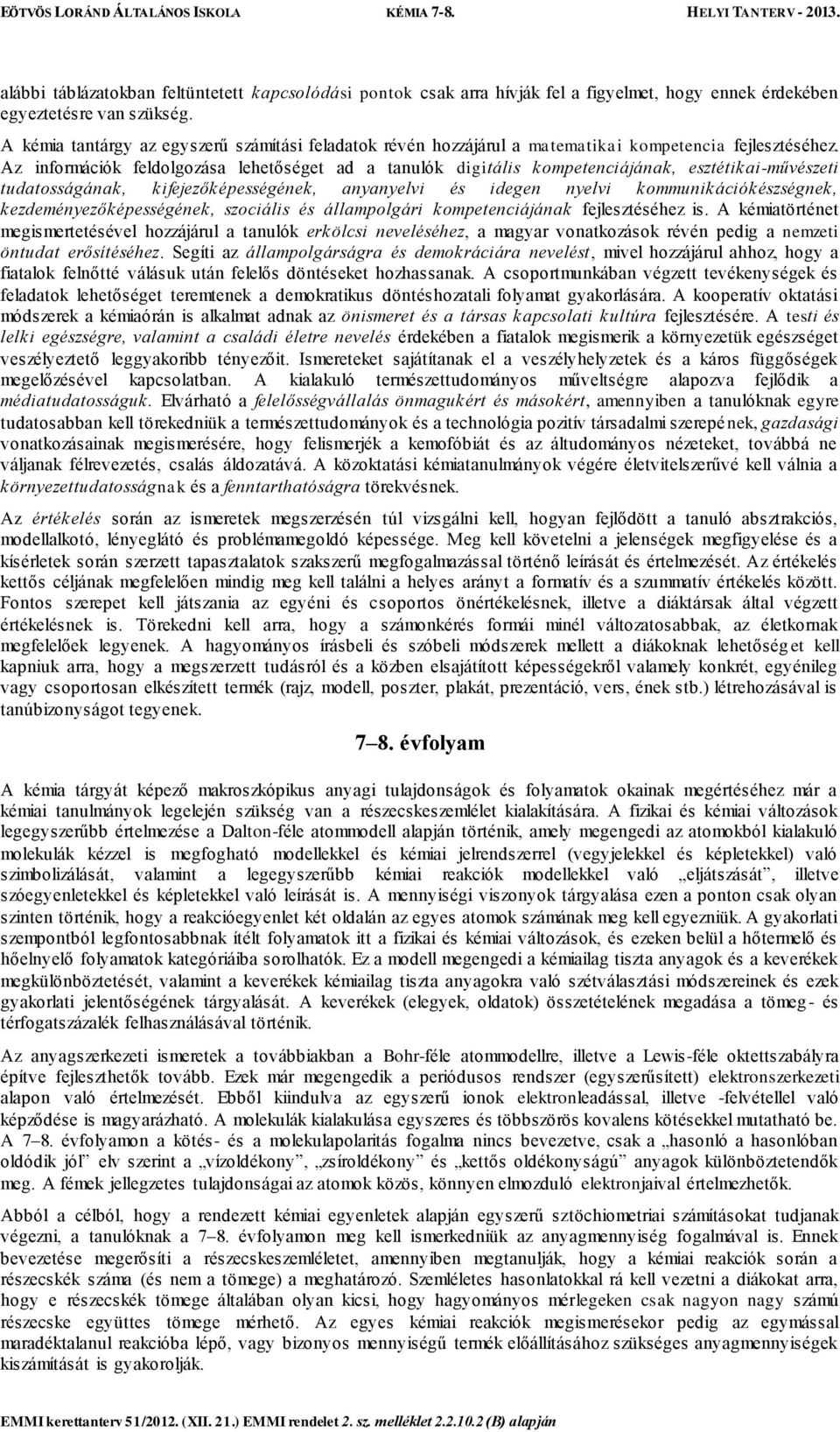 Az információk feldolgozása lehetőséget ad a tanulók digitális kompetenciájának, esztétikai-művészeti tudatosságának, kifejezőképességének, anyanyelvi és idegen nyelvi kommunikációkészségnek,
