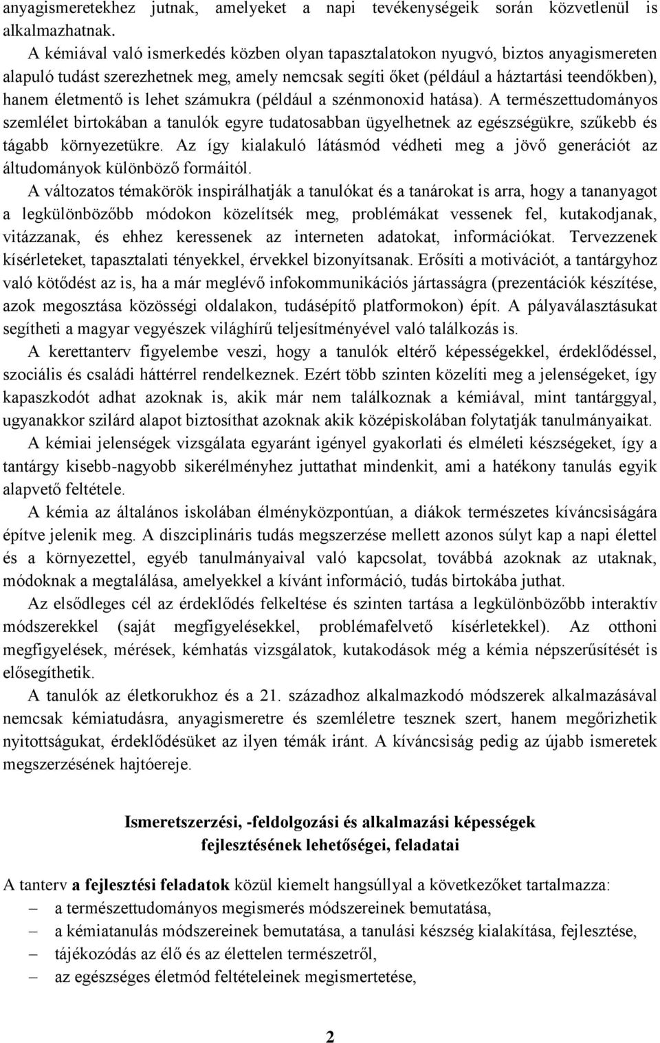 lehet számukra (például a szénmonoxid hatása). A természettudományos szemlélet birtokában a tanulók egyre tudatosabban ügyelhetnek az egészségükre, szűkebb és tágabb környezetükre.