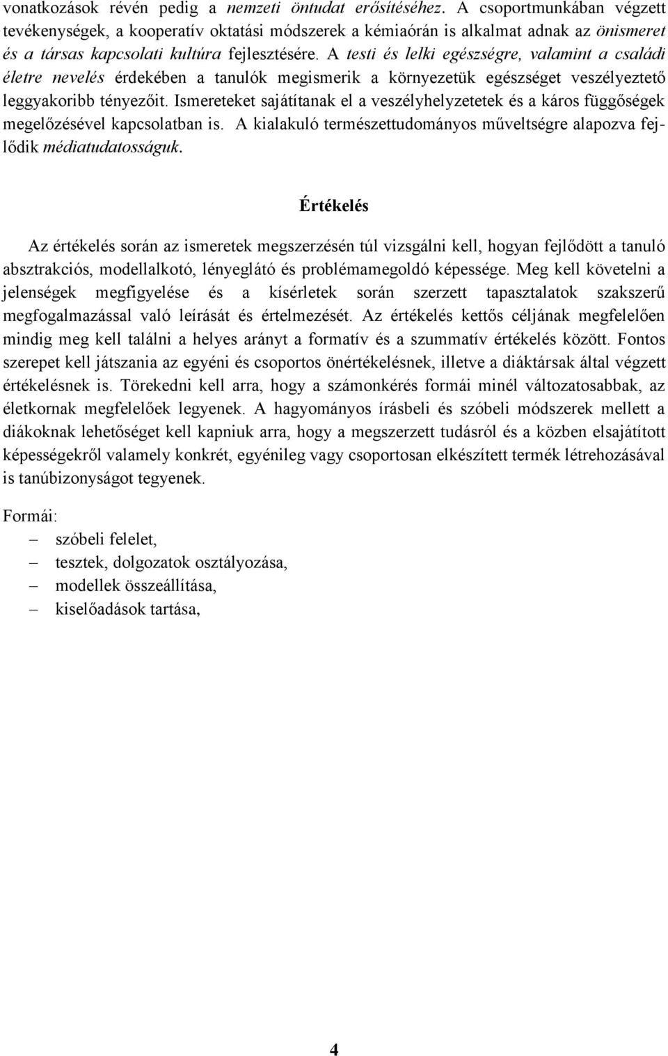 A testi és lelki egészségre, valamint a családi életre nevelés érdekében a tanulók megismerik a környezetük egészséget veszélyeztető leggyakoribb tényezőit.