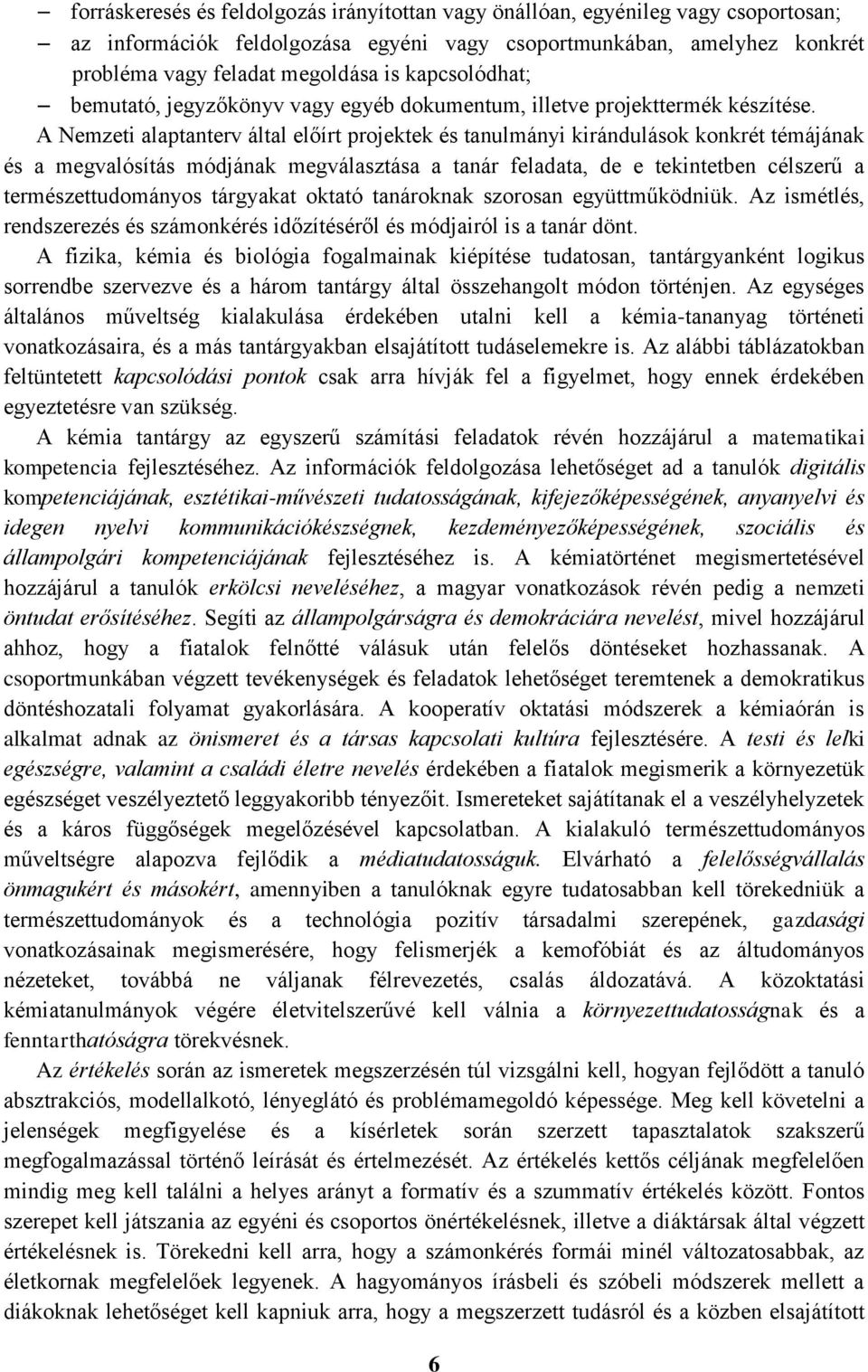 A Nemzeti alaptanterv által előírt projektek és tanulmányi kirándulások konkrét témájának és a megvalósítás módjának megválasztása a tanár feladata, de e tekintetben célszerű a természettudományos