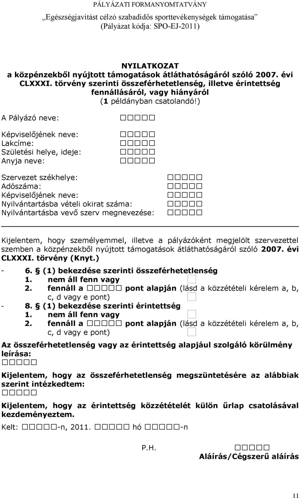 ) A Pályázó neve: Képviselőjének neve: Lakcíme: Születési helye, ideje: Anyja neve: Szervezet székhelye: Adószáma: Képviselőjének neve: Nyilvántartásba vételi okirat száma: Nyilvántartásba vevő szerv