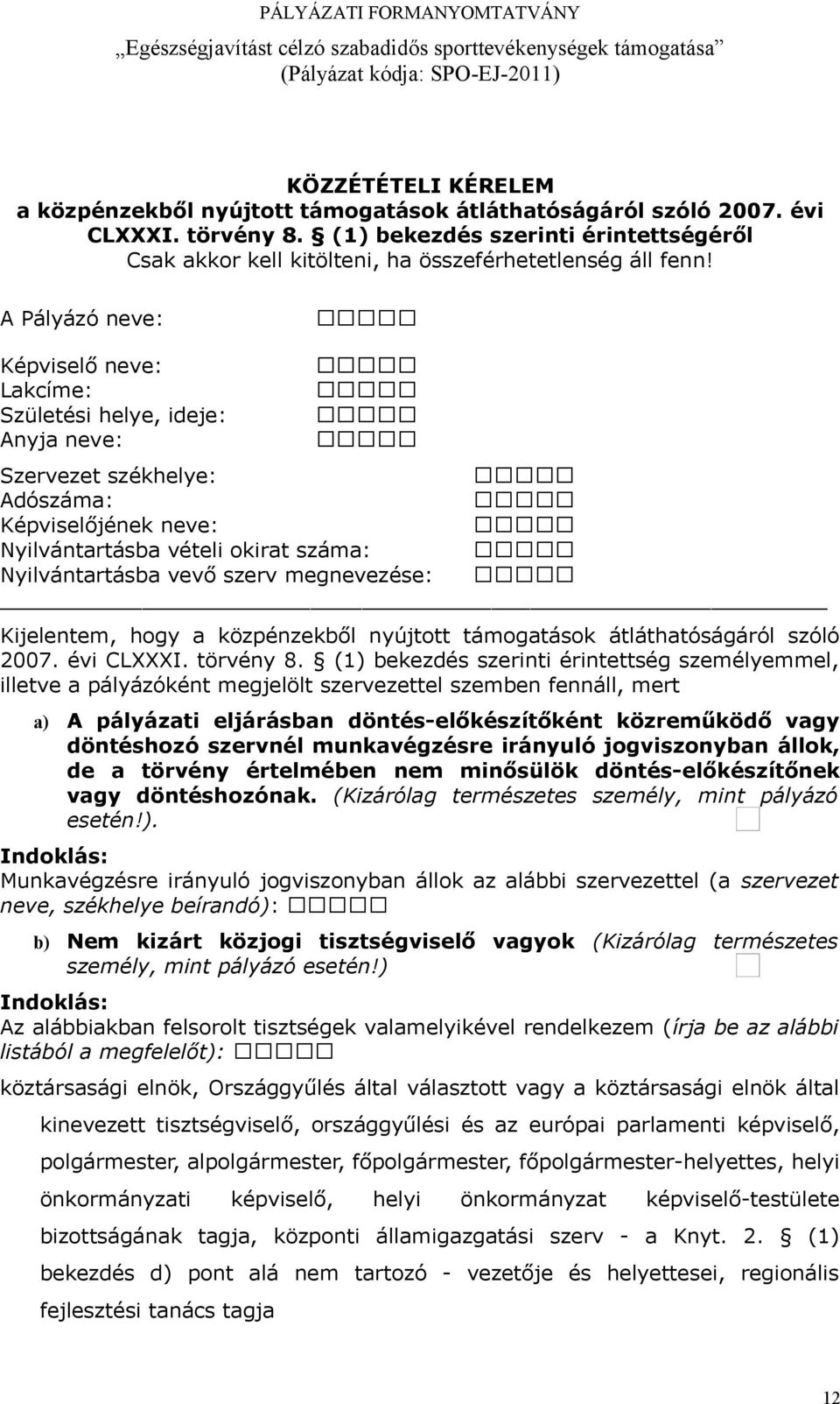 A Pályázó neve: Képviselő neve: Lakcíme: Születési helye, ideje: Anyja neve: Szervezet székhelye: Adószáma: Képviselőjének neve: Nyilvántartásba vételi okirat száma: Nyilvántartásba vevő szerv