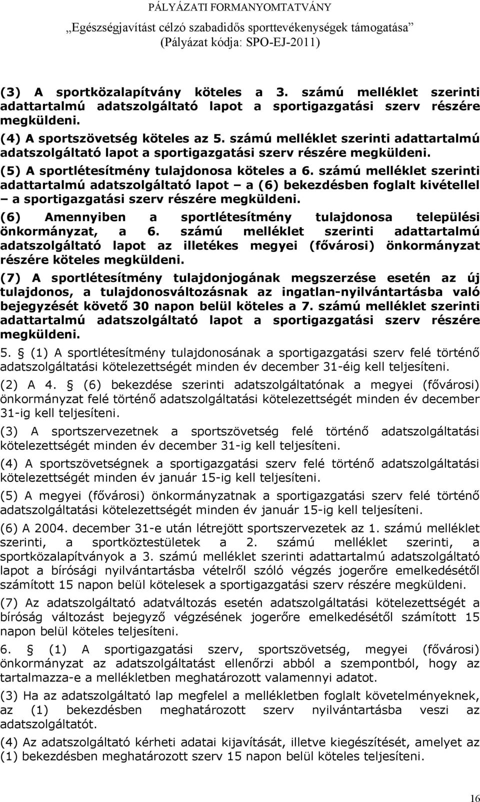 számú melléklet szerinti adattartalmú adatszolgáltató lapot a (6) bekezdésben foglalt kivétellel a sportigazgatási szerv részére megküldeni.