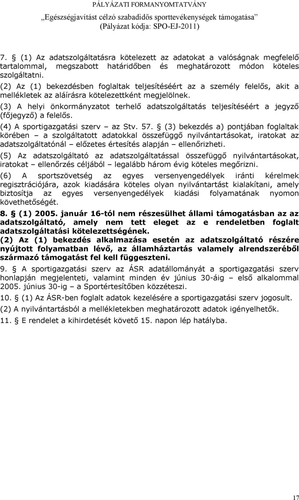 (3) A helyi önkormányzatot terhelő adatszolgáltatás teljesítéséért a jegyző (főjegyző) a felelős. (4) A sportigazgatási szerv az Stv. 57.