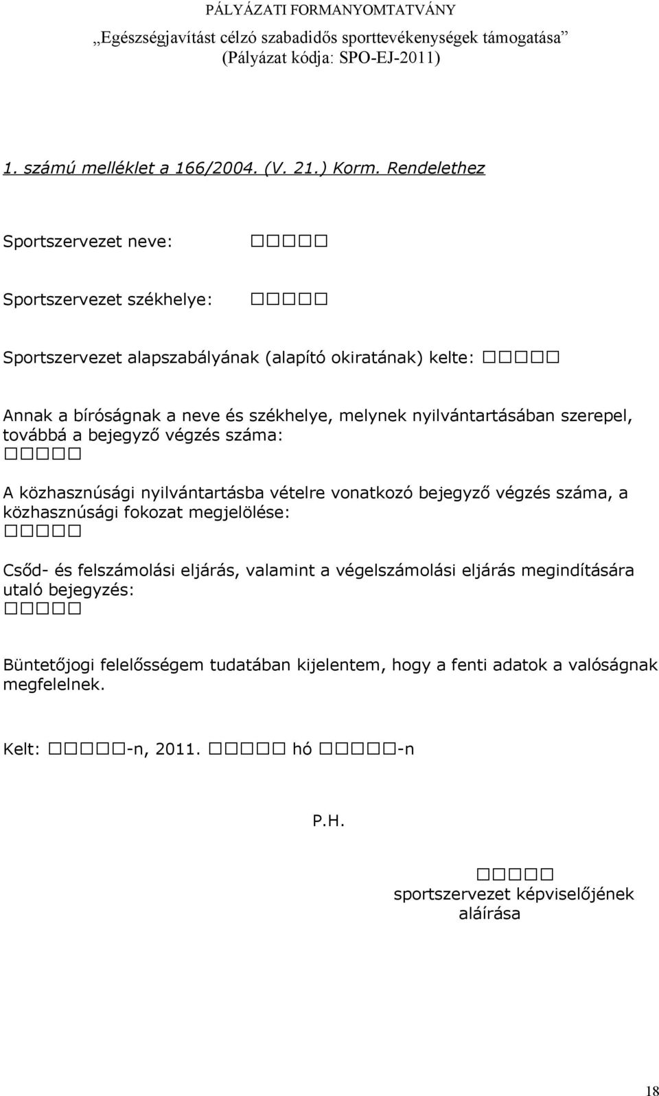 melynek nyilvántartásában szerepel, továbbá a bejegyző végzés száma: A közhasznúsági nyilvántartásba vételre vonatkozó bejegyző végzés száma, a közhasznúsági