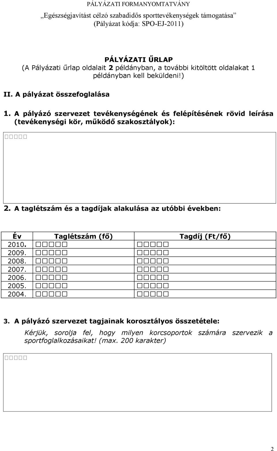 A taglétszám és a tagdíjak alakulása az utóbbi években: Év Taglétszám (fő) Tagdíj (Ft/fő) 2010. 2009. 2008. 2007. 2006. 2005. 2004. 3.