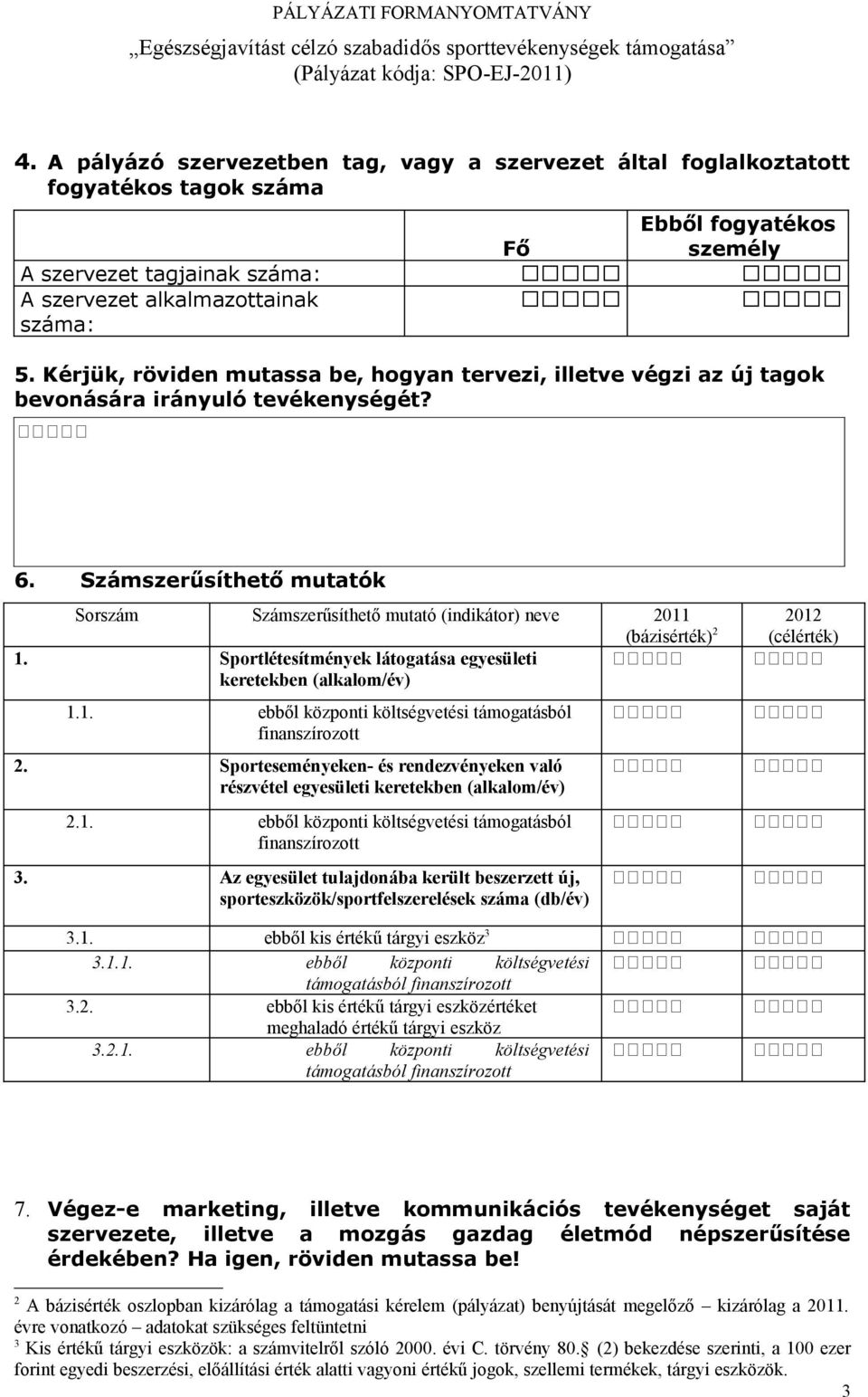 Számszerűsíthető mutatók Sorszám Számszerűsíthető mutató (indikátor) neve 2011 2012 (bázisérték) 2 (célérték) 1. Sportlétesítmények látogatása egyesületi keretekben (alkalom/év) 1.1. ebből központi költségvetési támogatásból finanszírozott 2.