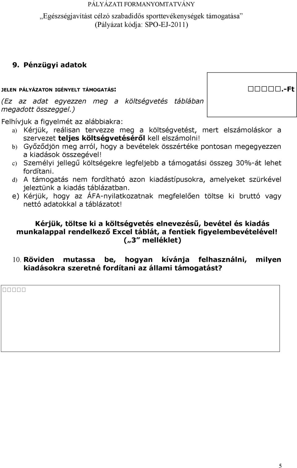 b) Győződjön meg arról, hogy a bevételek összértéke pontosan megegyezzen a kiadások összegével! c) Személyi jellegű költségekre legfeljebb a támogatási összeg 30%-át lehet fordítani.