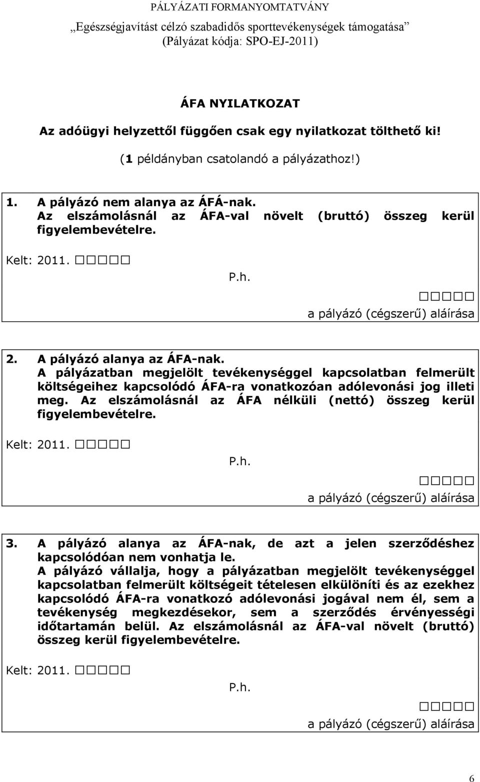 A pályázatban megjelölt tevékenységgel kapcsolatban felmerült költségeihez kapcsolódó ÁFA-ra vonatkozóan adólevonási jog illeti meg.