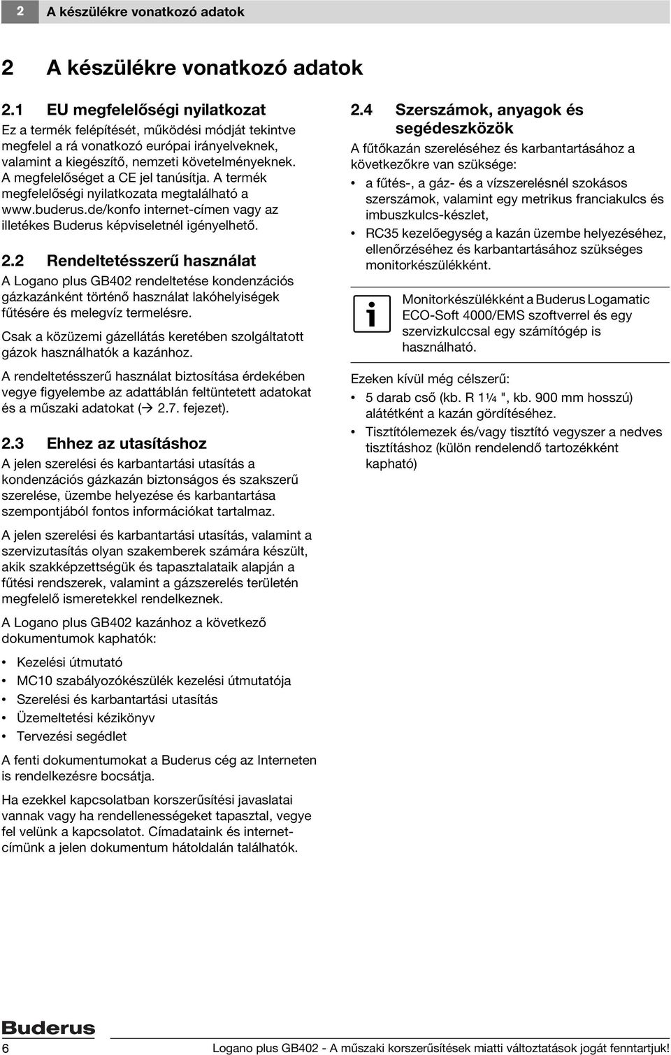 A megfelelőséget a CE jel tanúsítja. A termék megfelelőségi nyilatkozata megtalálható a www.buderus.de/konfo internet-címen vagy az illetékes Buderus képviseletnél igényelhető. 2.