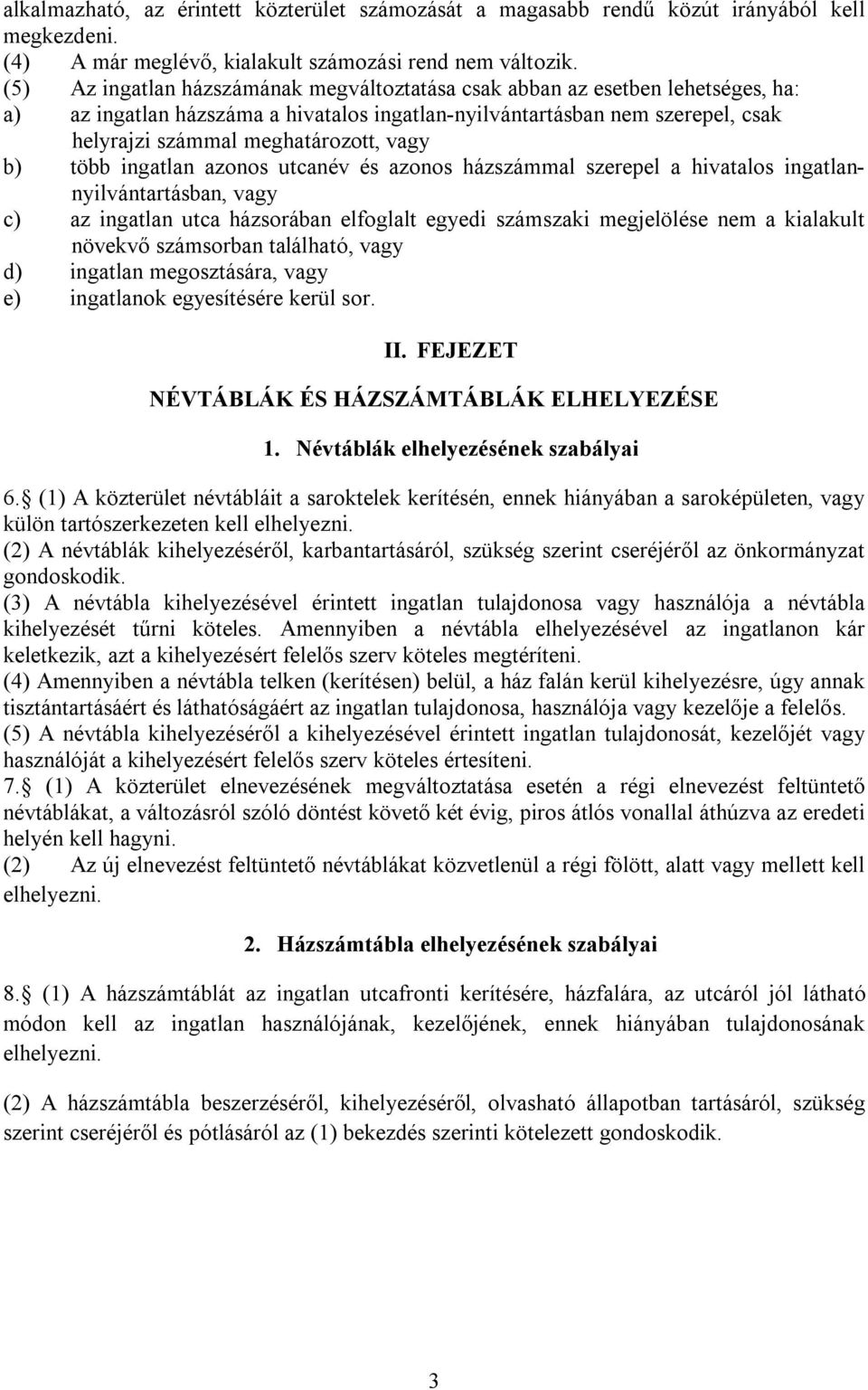 vagy b) több ingatlan azonos utcanév és azonos házszámmal szerepel a hivatalos ingatlannyilvántartásban, vagy c) az ingatlan utca házsorában elfoglalt egyedi számszaki megjelölése nem a kialakult