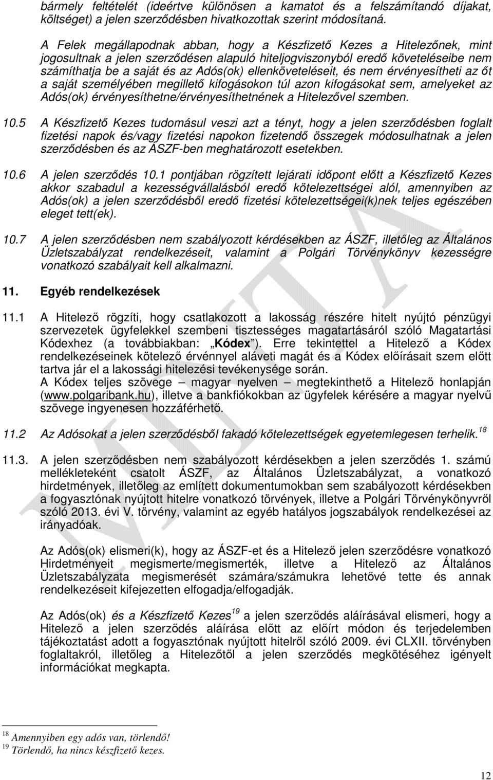 ellenköveteléseit, és nem érvényesítheti az őt a saját személyében megillető kifogásokon túl azon kifogásokat sem, amelyeket az Adós(ok) érvényesíthetne/érvényesíthetnének a Hitelezővel szemben. 10.