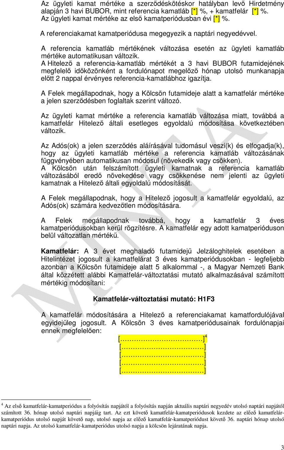 A referencia kamatláb mértékének változása esetén az ügyleti kamatláb mértéke automatikusan változik.