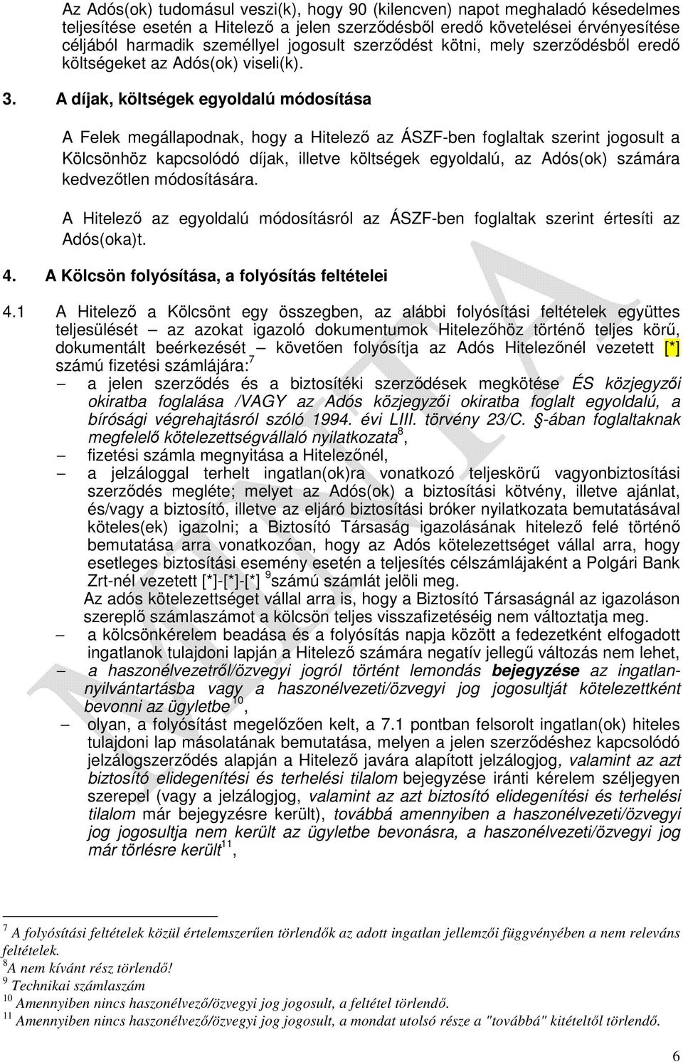 A díjak, költségek egyoldalú módosítása A Felek megállapodnak, hogy a Hitelező az ÁSZF-ben foglaltak szerint jogosult a Kölcsönhöz kapcsolódó díjak, illetve költségek egyoldalú, az Adós(ok) számára