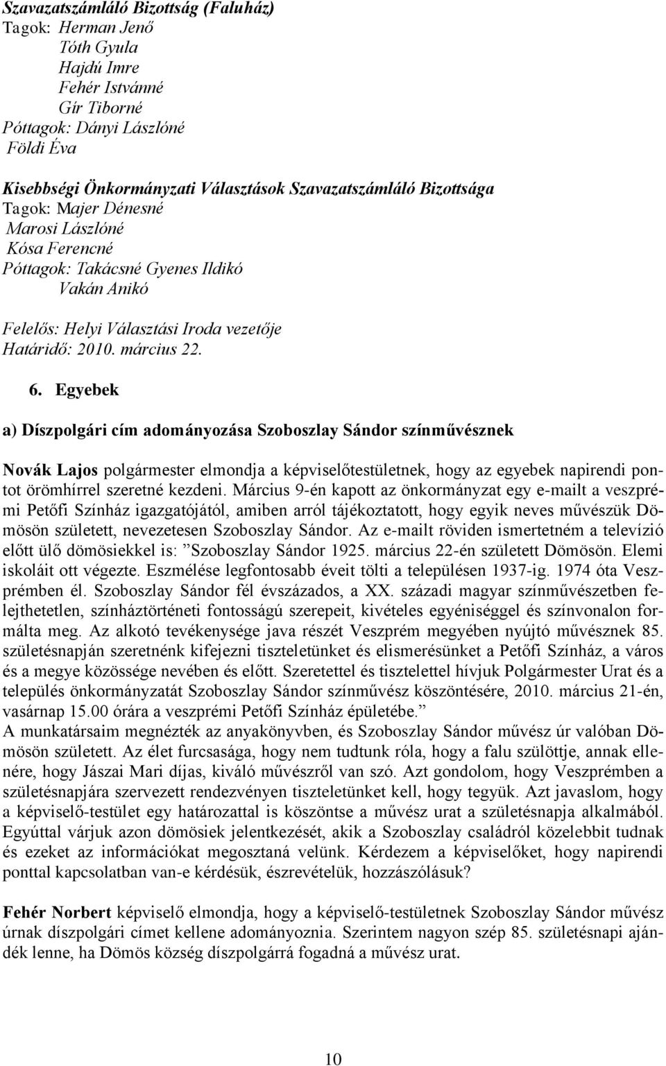 Egyebek a) Díszpolgári cím adományozása Szoboszlay Sándor színművésznek Novák Lajos polgármester elmondja a képviselőtestületnek, hogy az egyebek napirendi pontot örömhírrel szeretné kezdeni.