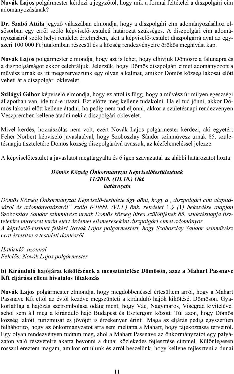 A díszpolgári cím adományozásáról szóló helyi rendelet értelmében, akit a képviselő-testület díszpolgárrá avat az egyszeri 100.