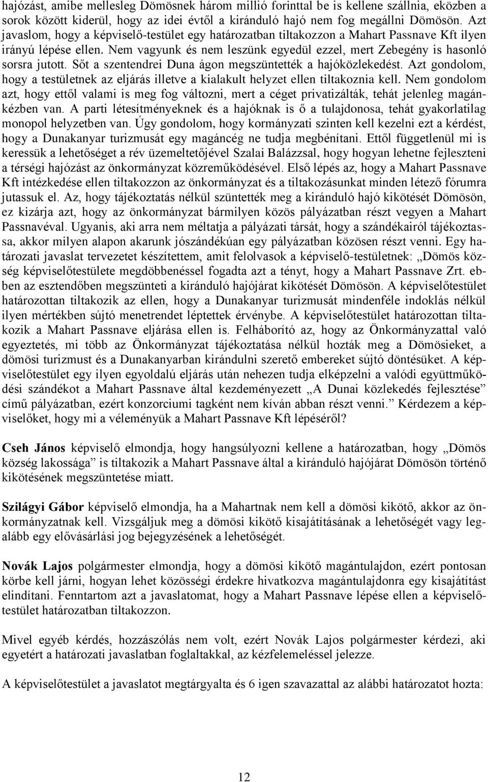 Sőt a szentendrei Duna ágon megszüntették a hajóközlekedést. Azt gondolom, hogy a testületnek az eljárás illetve a kialakult helyzet ellen tiltakoznia kell.