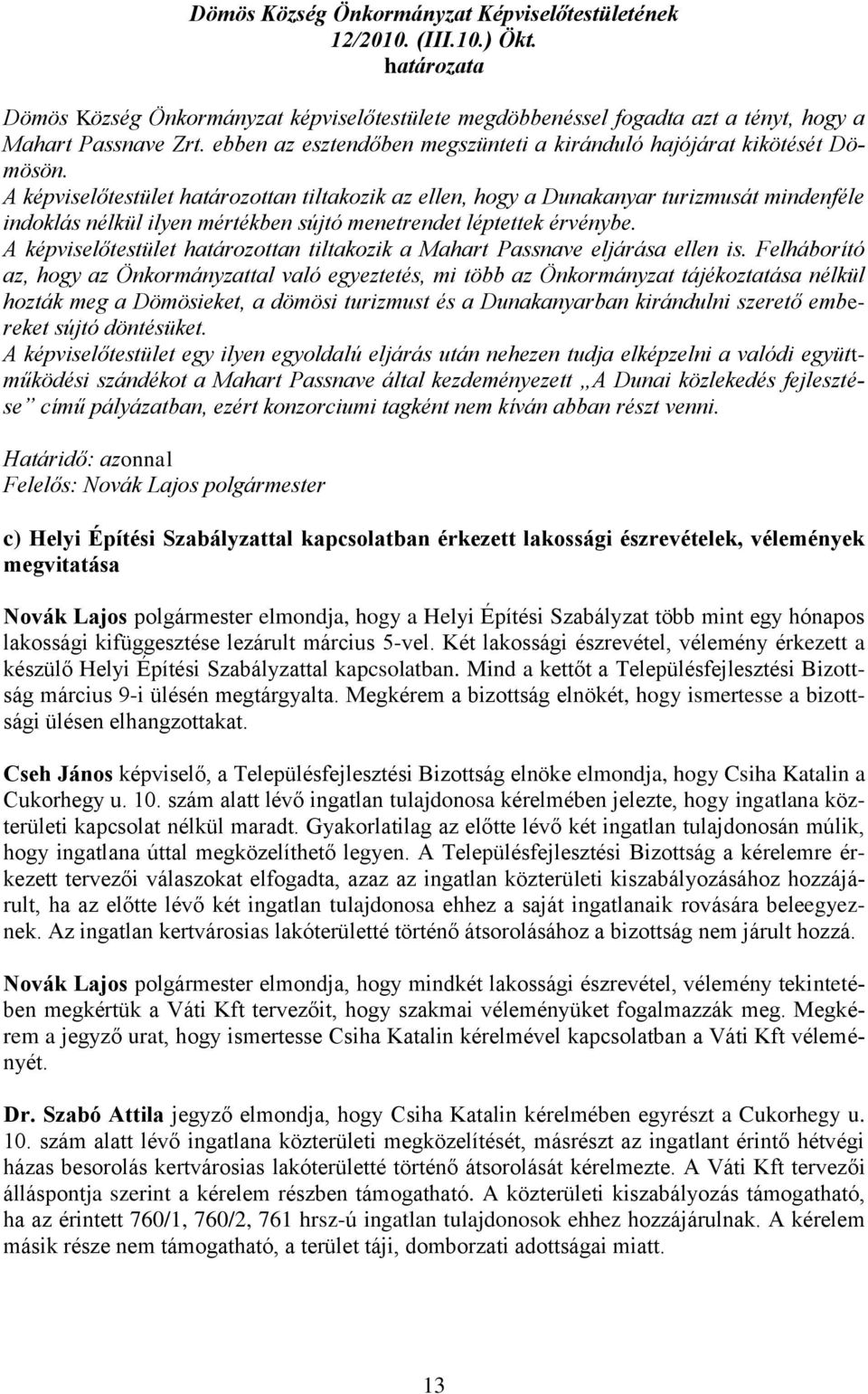 A képviselőtestület határozottan tiltakozik az ellen, hogy a Dunakanyar turizmusát mindenféle indoklás nélkül ilyen mértékben sújtó menetrendet léptettek érvénybe.