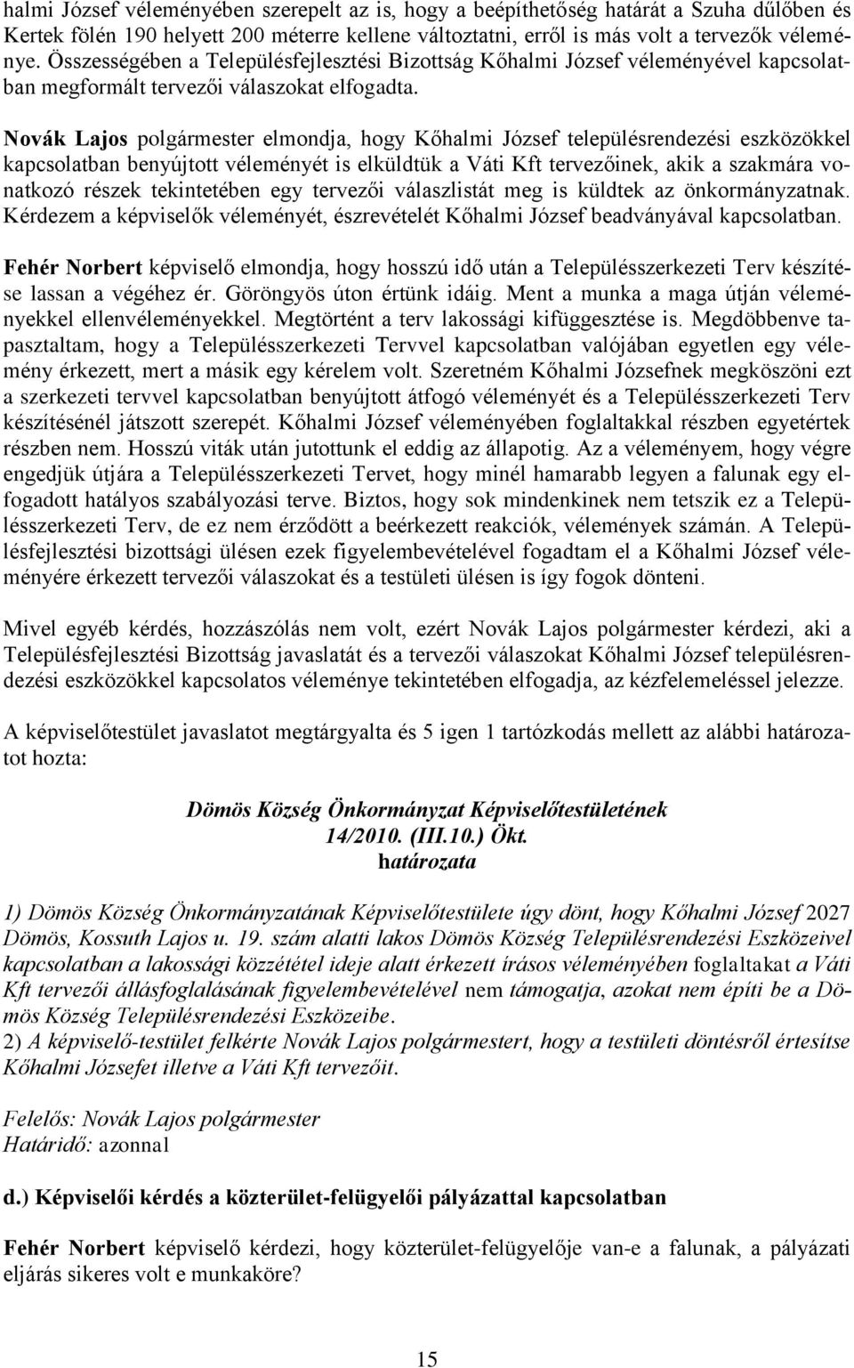 Novák Lajos polgármester elmondja, hogy Kőhalmi József településrendezési eszközökkel kapcsolatban benyújtott véleményét is elküldtük a Váti Kft tervezőinek, akik a szakmára vonatkozó részek