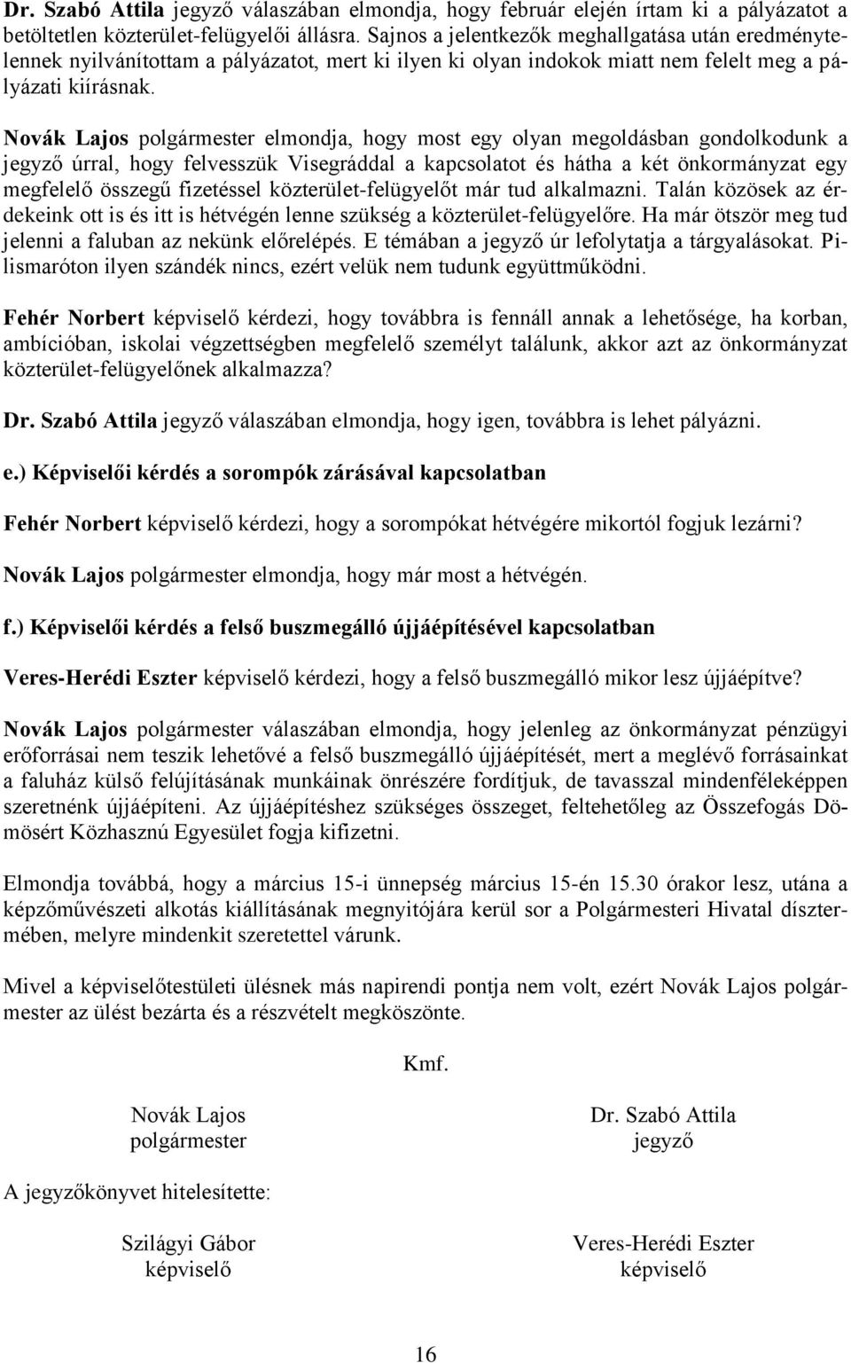 Novák Lajos polgármester elmondja, hogy most egy olyan megoldásban gondolkodunk a jegyző úrral, hogy felvesszük Visegráddal a kapcsolatot és hátha a két önkormányzat egy megfelelő összegű fizetéssel