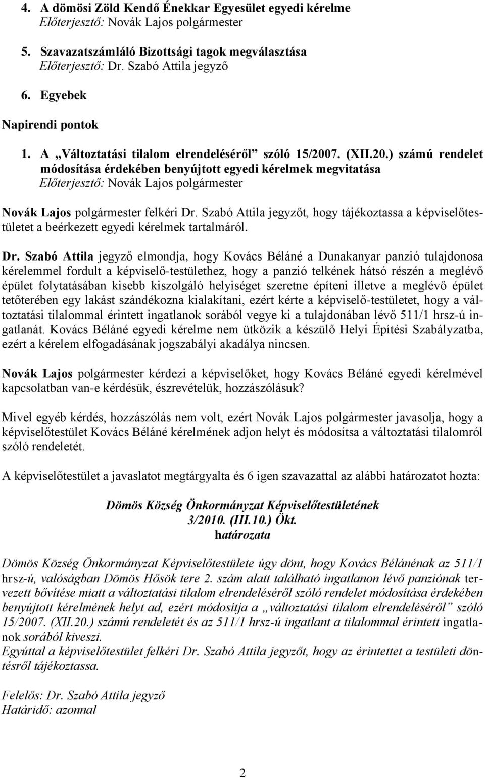 7. (XII.20.) számú rendelet módosítása érdekében benyújtott egyedi kérelmek megvitatása Előterjesztő: Novák Lajos polgármester Novák Lajos polgármester felkéri Dr.