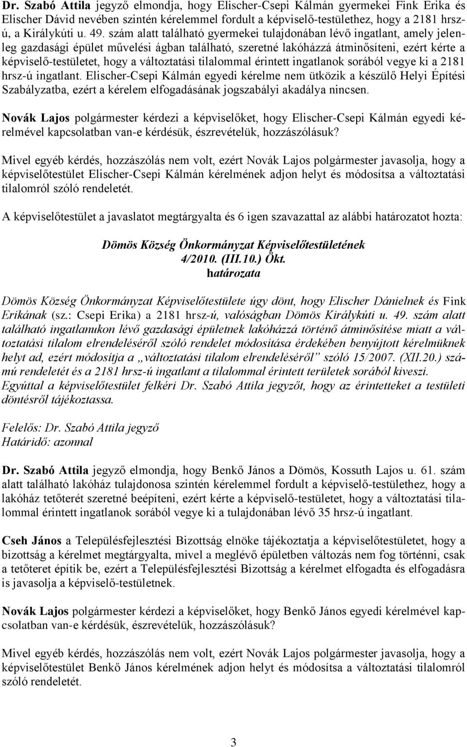 változtatási tilalommal érintett ingatlanok sorából vegye ki a 2181 hrsz-ú ingatlant.
