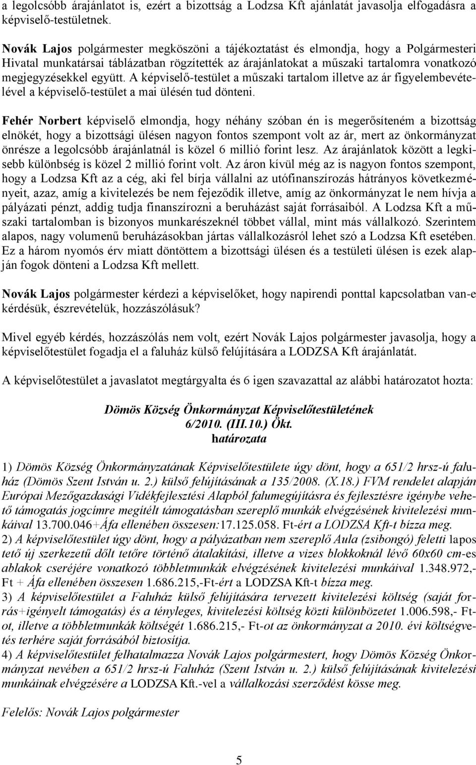együtt. A képviselő-testület a műszaki tartalom illetve az ár figyelembevételével a képviselő-testület a mai ülésén tud dönteni.