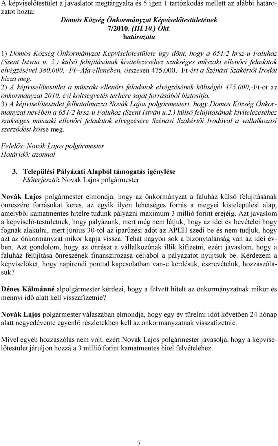 000,- Ft+Áfa ellenében, összesen 475.000,- Ft-ért a Szénási Szakértői Irodát bízza meg. 2) A képviselőtestület a műszaki ellenőri feladatok elvégzésének költségét 475.000,-Ft-ot az önkormányzat 2010.