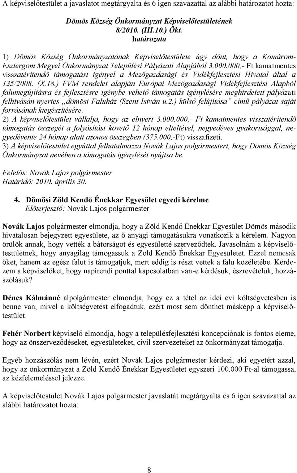 000,- Ft kamatmentes visszatérítendő támogatást igényel a Mezőgazdasági és Vidékfejlesztési Hivatal által a 135/2008. (X.18.